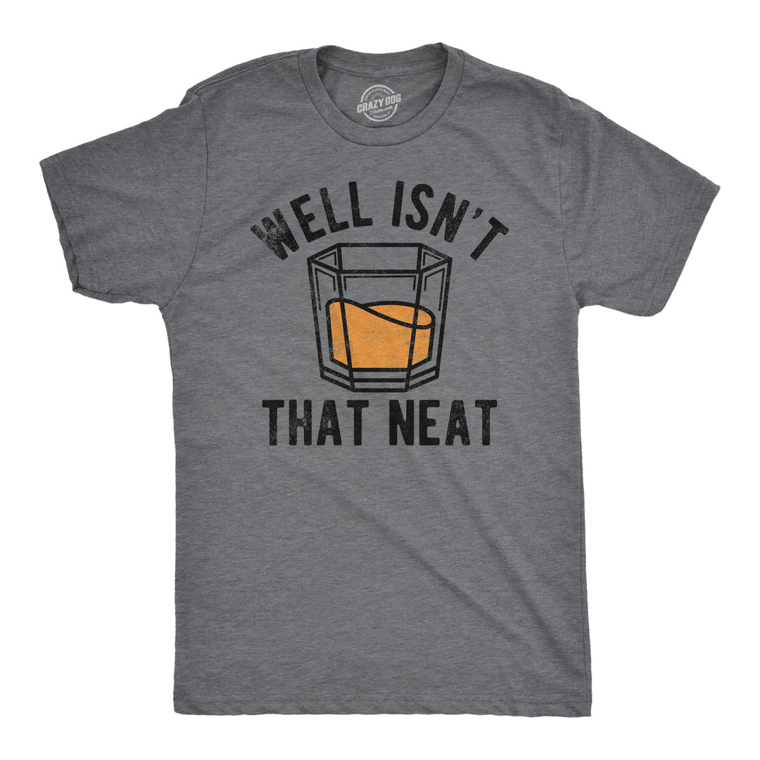 Funny Dark Heather Grey - Well Isnt That Neat Well Isnt That Neat Mens T Shirt Nerdy Liquor Drinking Tee