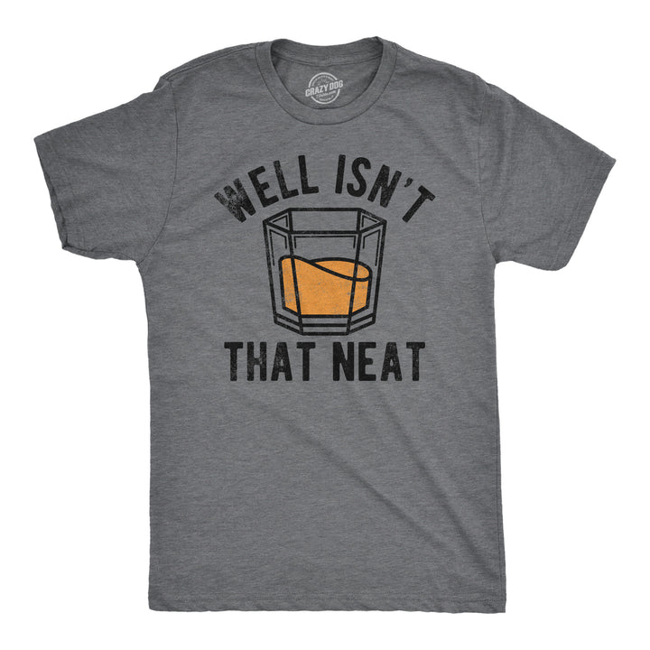 Funny Dark Heather Grey - Well Isnt That Neat Well Isnt That Neat Mens T Shirt Nerdy Liquor Drinking Tee