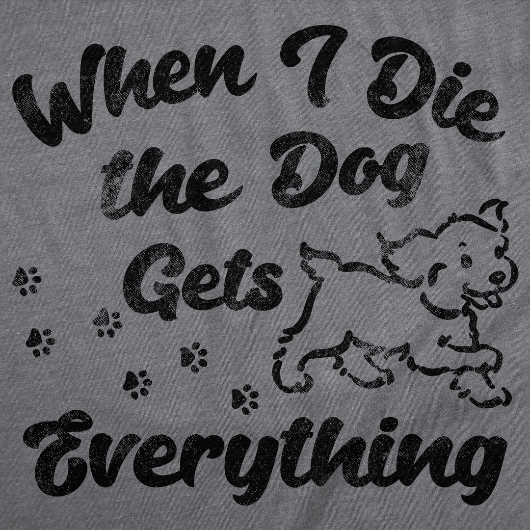 When I Die The Dog Gets Everything Women's T Shirt