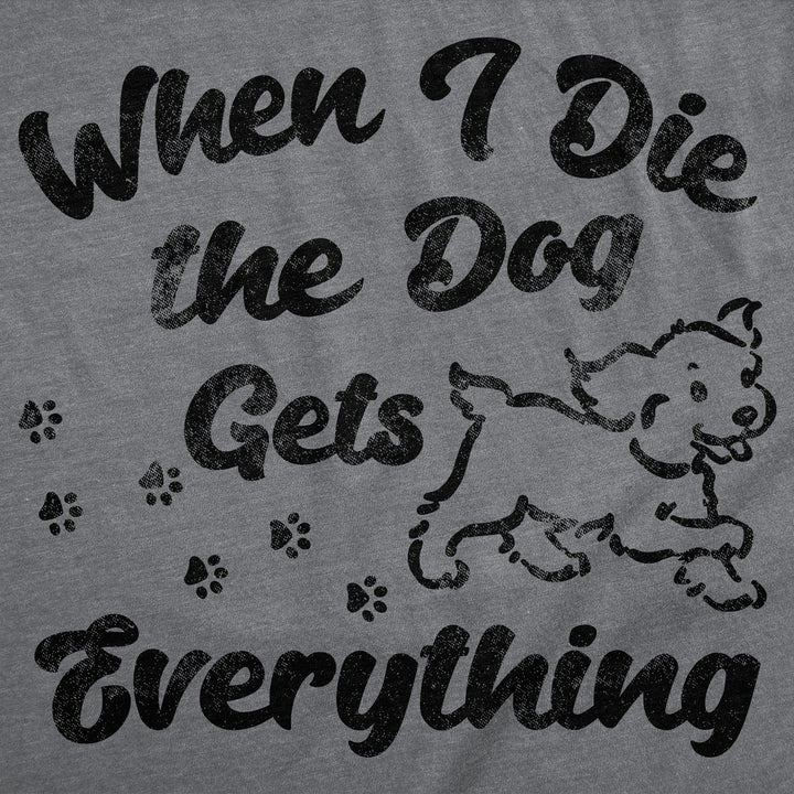 When I Die The Dog Gets Everything Women's T Shirt