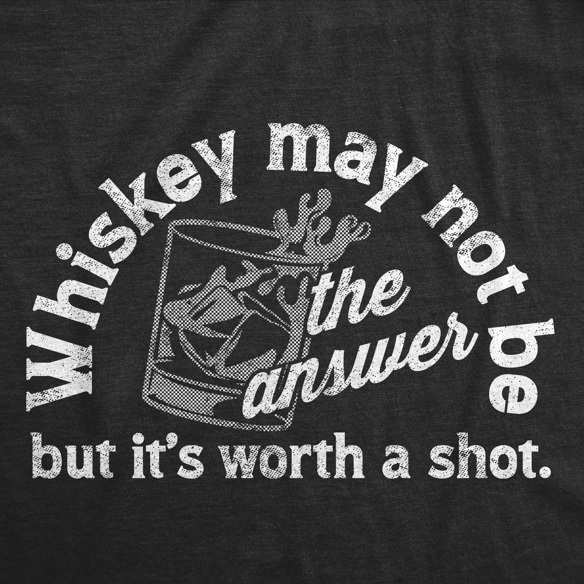 Funny Heather Black - Whiskey May Not Be The Answer Whiskey May Not Be The Answer But Its Worth A Shot Womens T Shirt Nerdy Drinking Liquor Tee