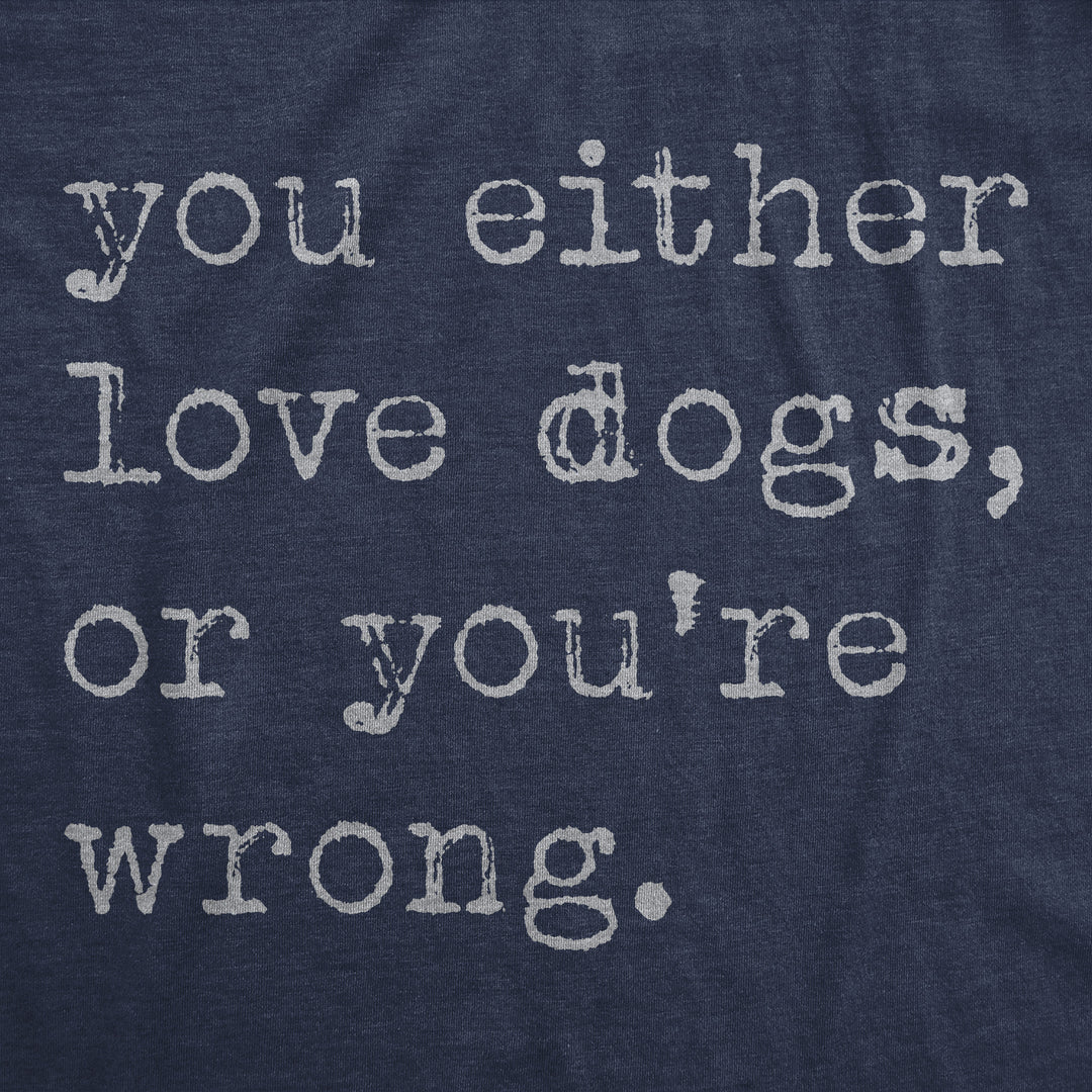 You Either Love Dogs Or Youre Wrong Women's T Shirt