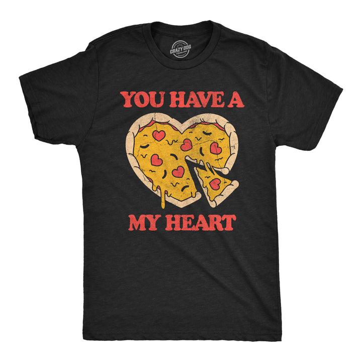 Funny Heather Black - You Have A Pizza My Heart You Have A Pizza My Heart Mens T Shirt Nerdy Food sarcastic Tee