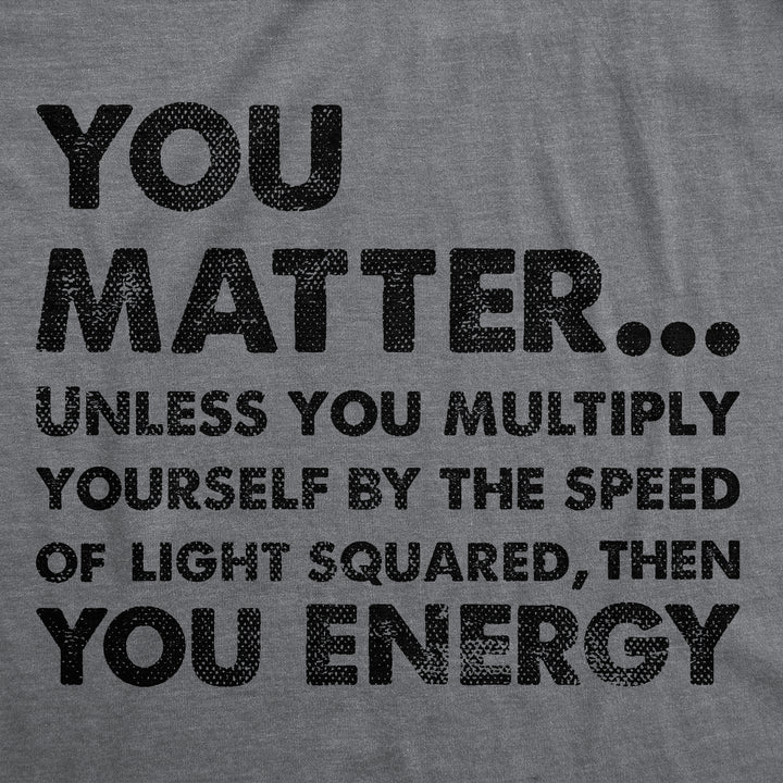 You Matter Unless You Multiply Yourself By The Speed Of Light Squared Then You Energy Women's T Shirt