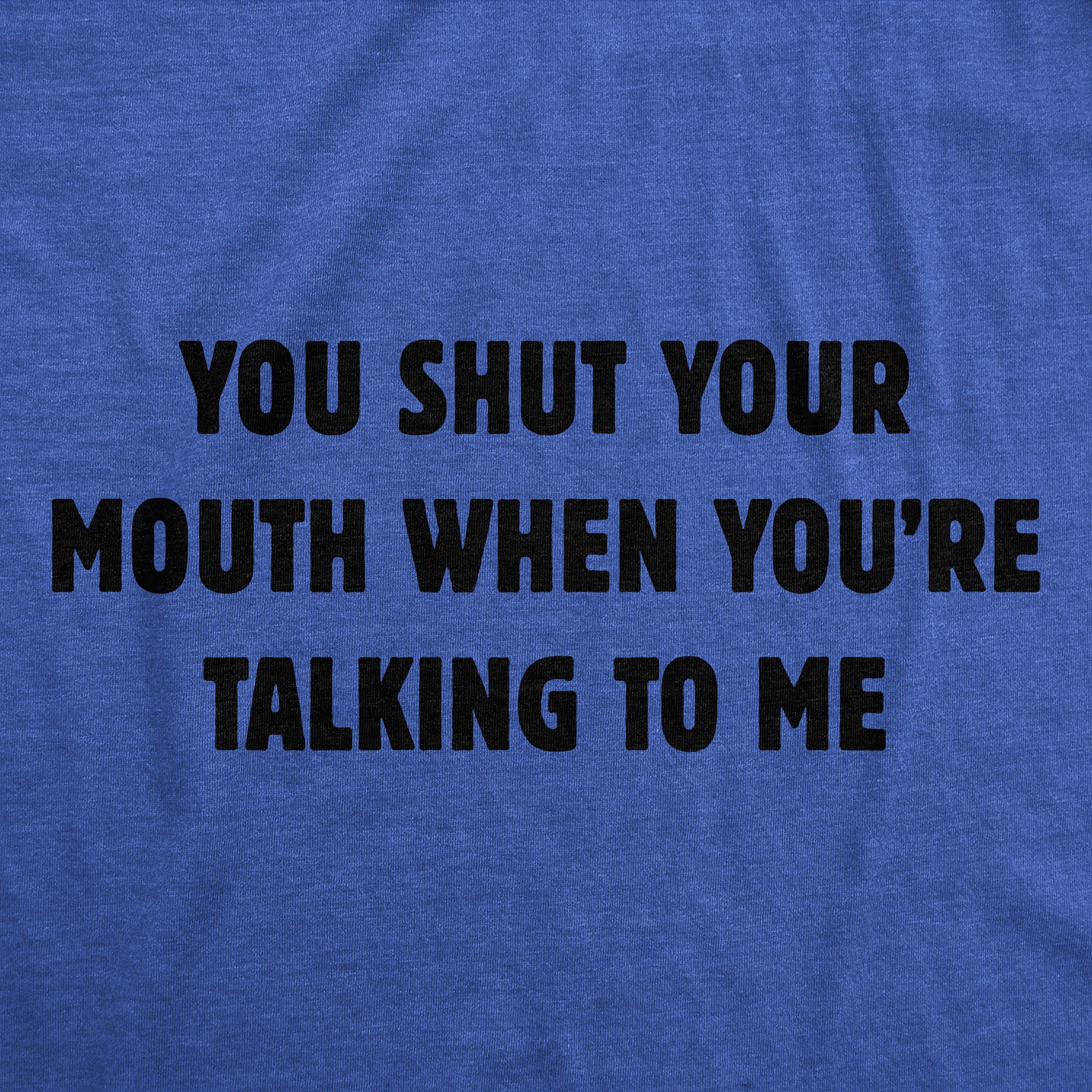 Funny Heather Royal - Shut Your Mouth You Shut Your Mouth When Youre Talking To Me Mens T Shirt Nerdy sarcastic Tee