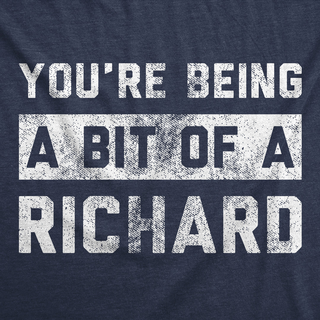 Youre Being A Bit Of A Richard Men's T Shirt