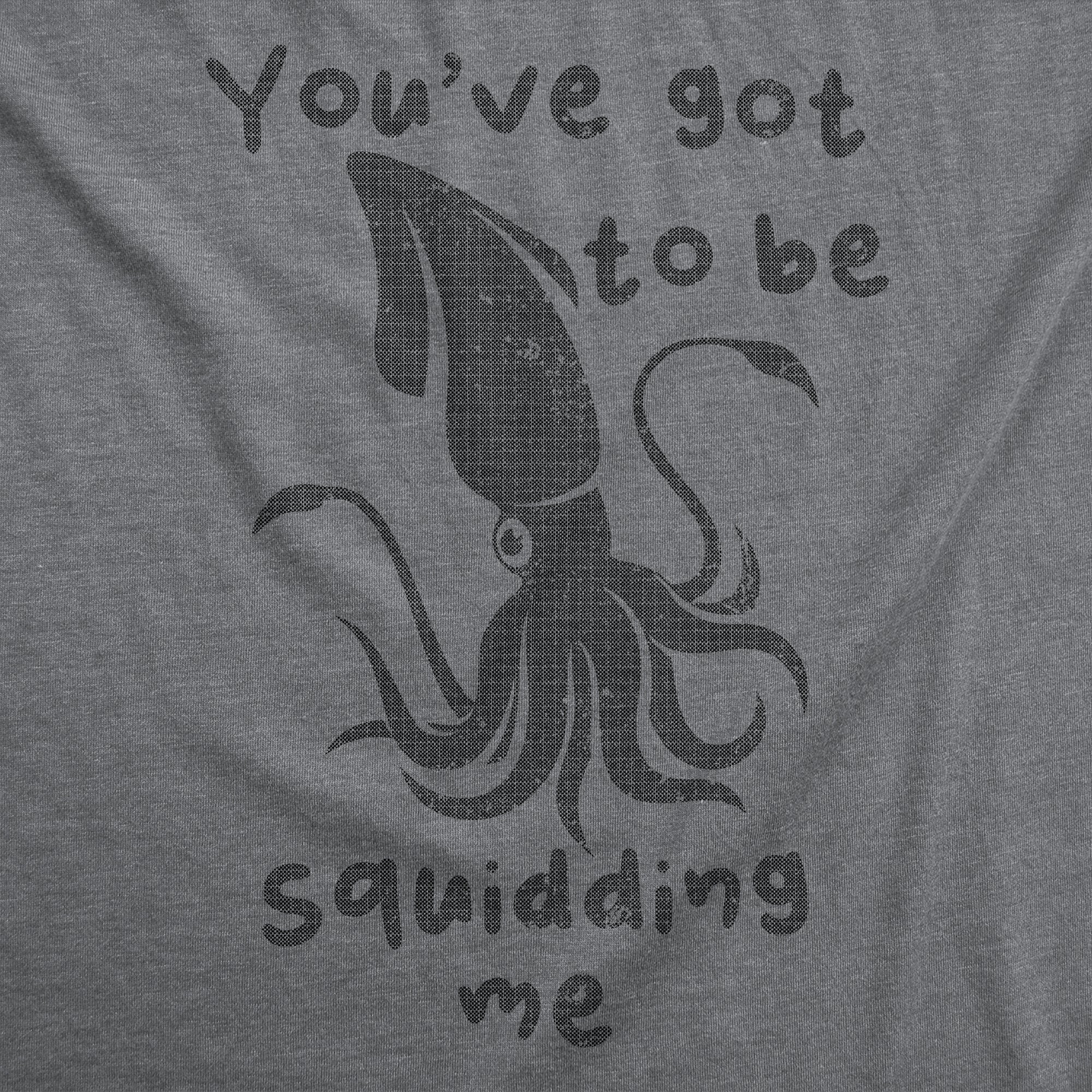 Funny Dark Heather Grey - Squidding Me Youve Got To Be Squidding Me Mens T Shirt Nerdy Sarcastic animal Tee