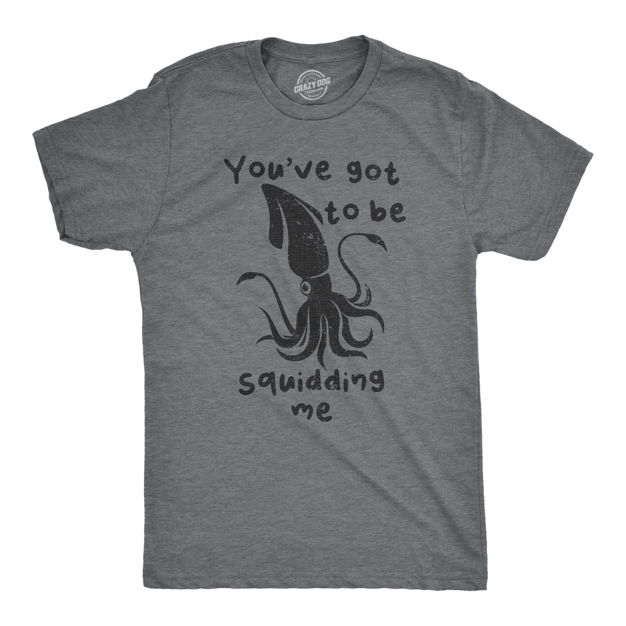Funny Dark Heather Grey - Squidding Me Youve Got To Be Squidding Me Mens T Shirt Nerdy Sarcastic animal Tee