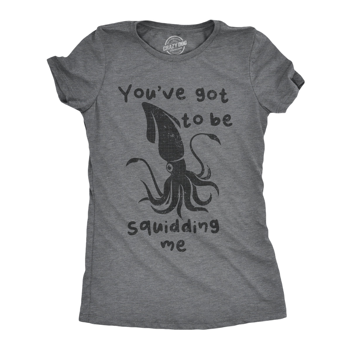 Funny Dark Heather Grey - Squidding Me Youve Got To Be Squidding Me Womens T Shirt Nerdy Sarcastic animal Tee