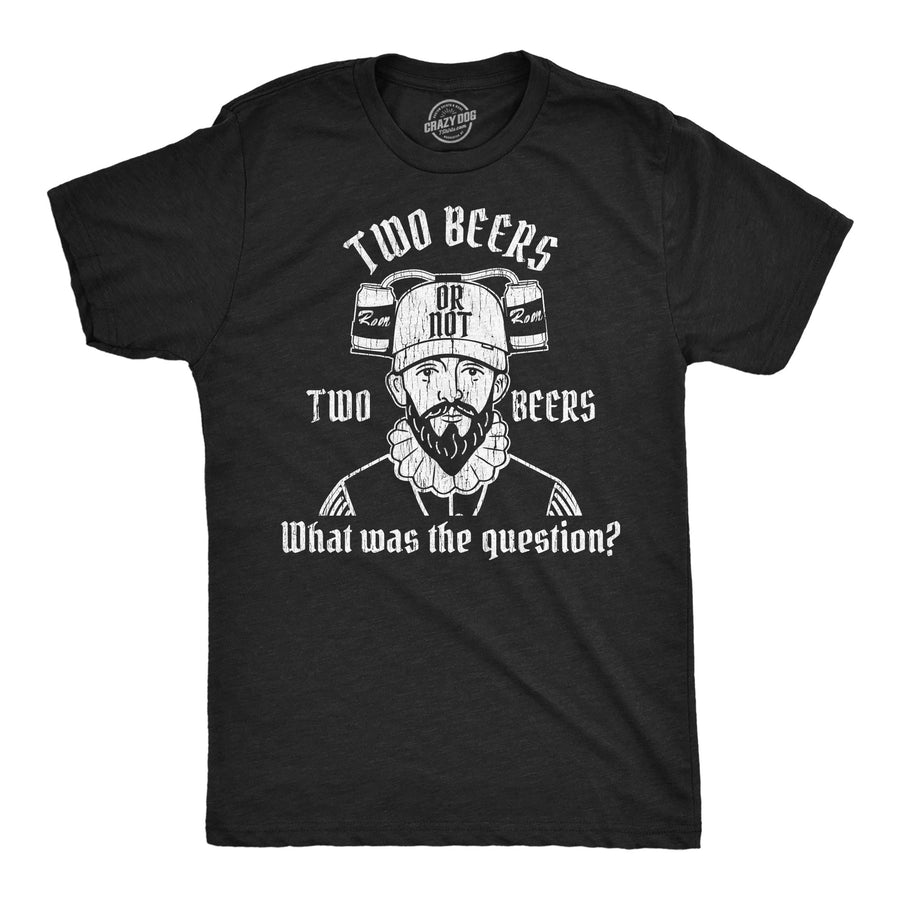 Funny Heather Black - 2 Beers Two Beers Or Not Two Beers What Was The Question Mens T Shirt Nerdy sarcastic Tee