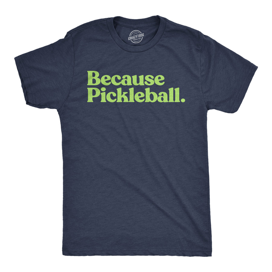 Funny Heather Navy - Because Pickleball Because Pickleball Mens T Shirt Nerdy sarcastic Tee