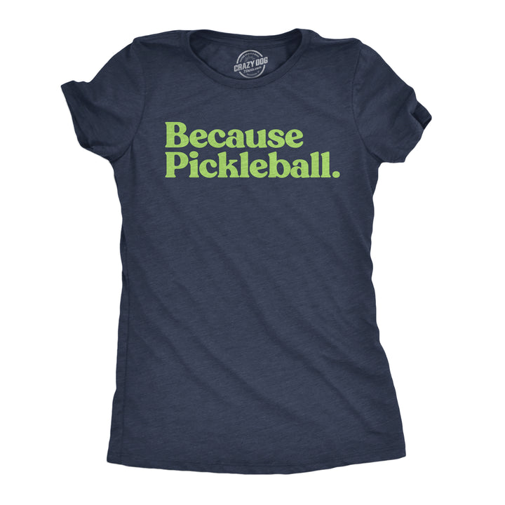 Funny Heather Navy - Because Pickleball Because Pickleball Womens T Shirt Nerdy sarcastic Tee