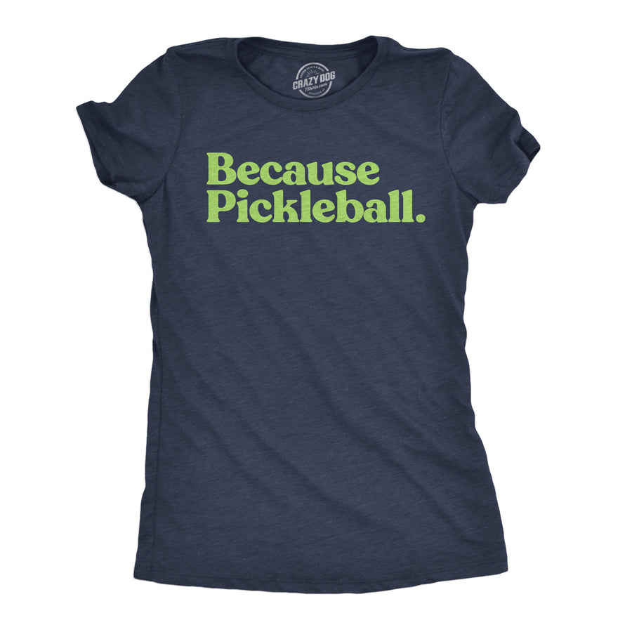 Funny Heather Navy - Because Pickleball Because Pickleball Womens T Shirt Nerdy sarcastic Tee