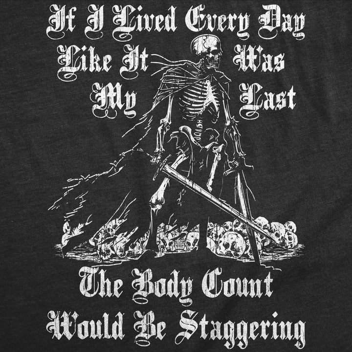 If I Lived Every Day Like It Was My Last The Body Count Would Be Staggering Men's T Shirt