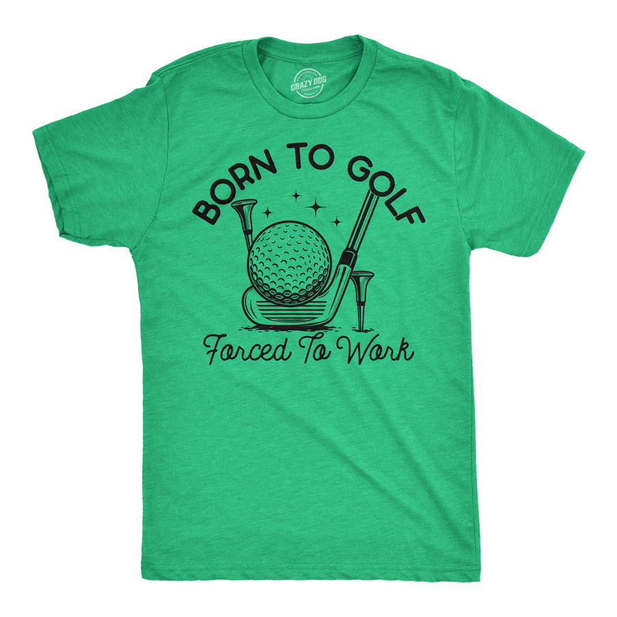 Funny Heather Green - Born To Golf Born To Golf Forced To Work Mens T Shirt Nerdy Golf office sarcastic Tee