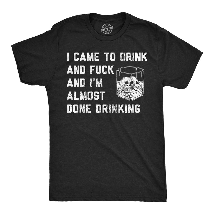 Funny Heather Black - Drink And Fuck I Came To Drink And Fuck And Im Almost Done Drinking Mens T Shirt Nerdy drinking sex Tee