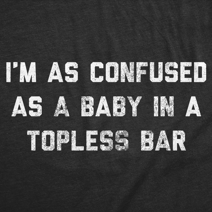 Im As Confused As A Baby At A Topless Bar Men's T Shirt