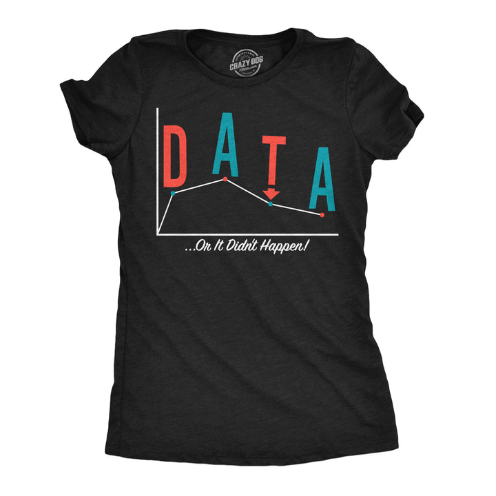 Funny Heather Black - Data Or It Didnt Happen Data Or It Didnt Happen Womens T Shirt Nerdy science nerdy Tee