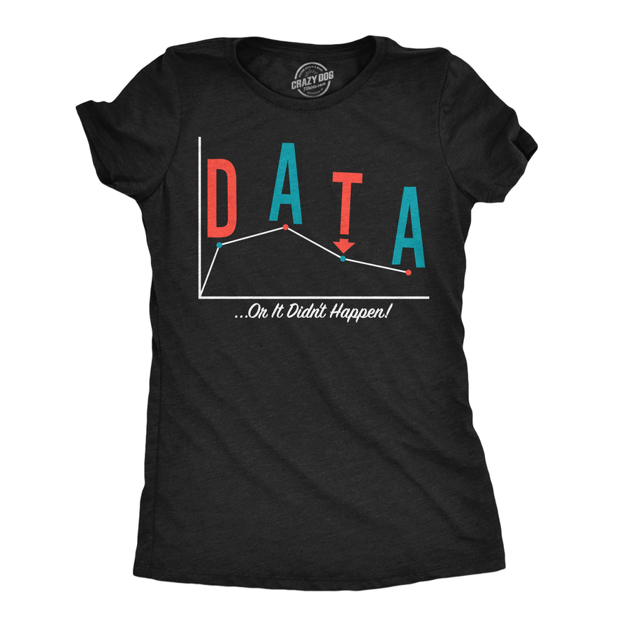 Funny Heather Black - Data Or It Didnt Happen Data Or It Didnt Happen Womens T Shirt Nerdy science nerdy Tee