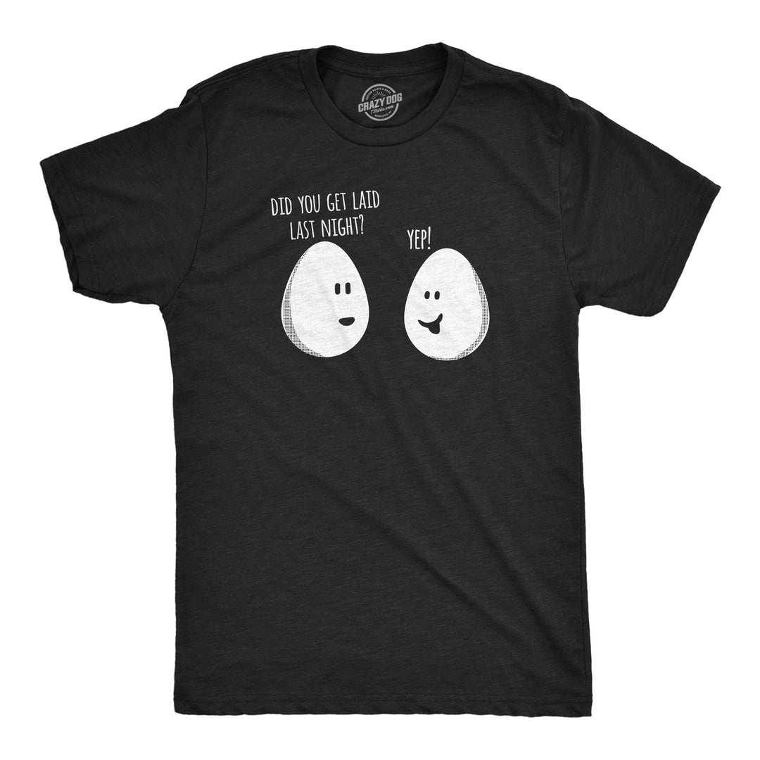 Funny Heather Black - Laid Last Night Did You Get Laid Last Night Mens T Shirt Nerdy food sarcastic Tee