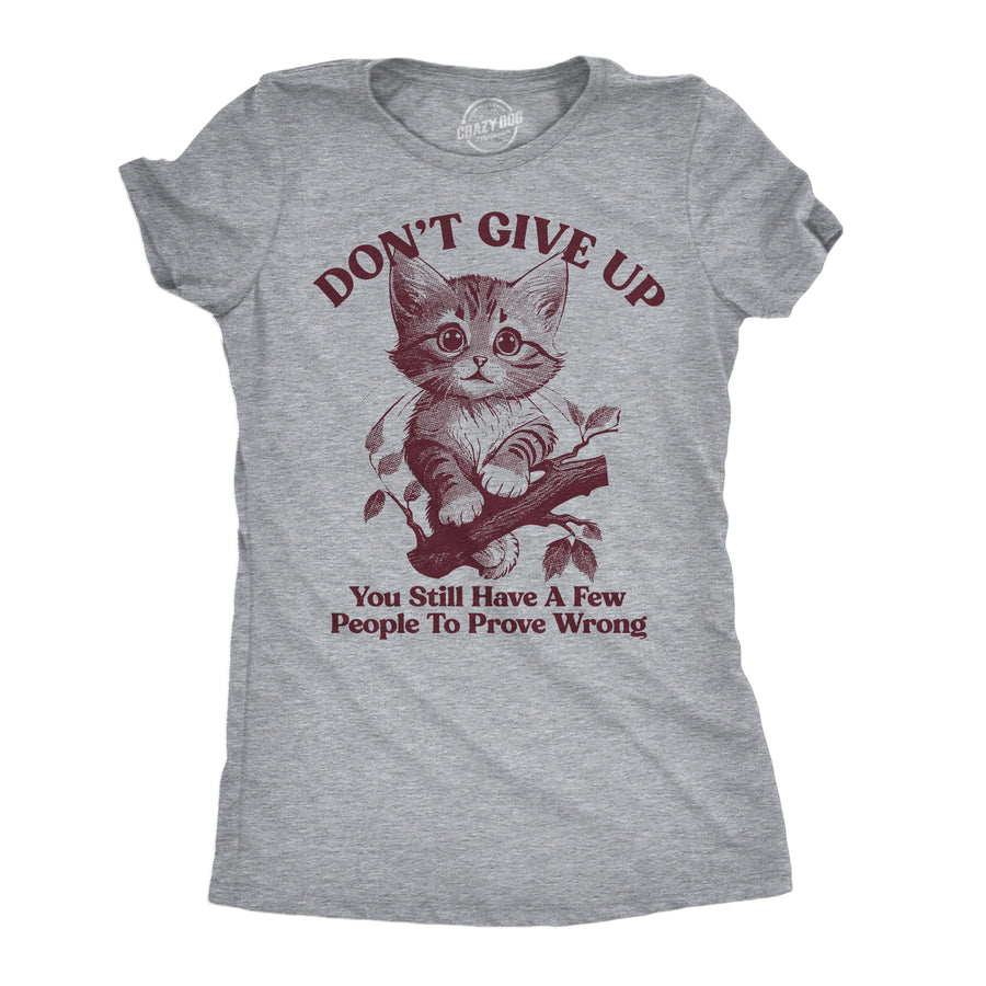 Funny Light Heather Grey - Dont Give Up Dont Give Up You Still Have A Few People To Prove Wrong Womens T Shirt Nerdy cat motivational sarcastic Tee