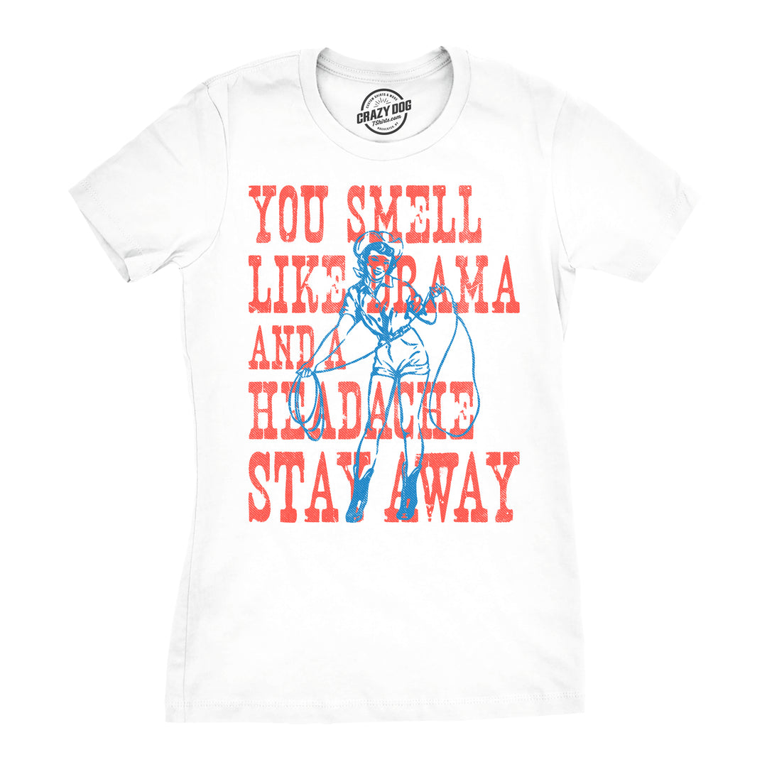 Funny White - Drama Headache You Smell Like Drama And A Headache Stay Away Womens T Shirt Nerdy Offensive Tee