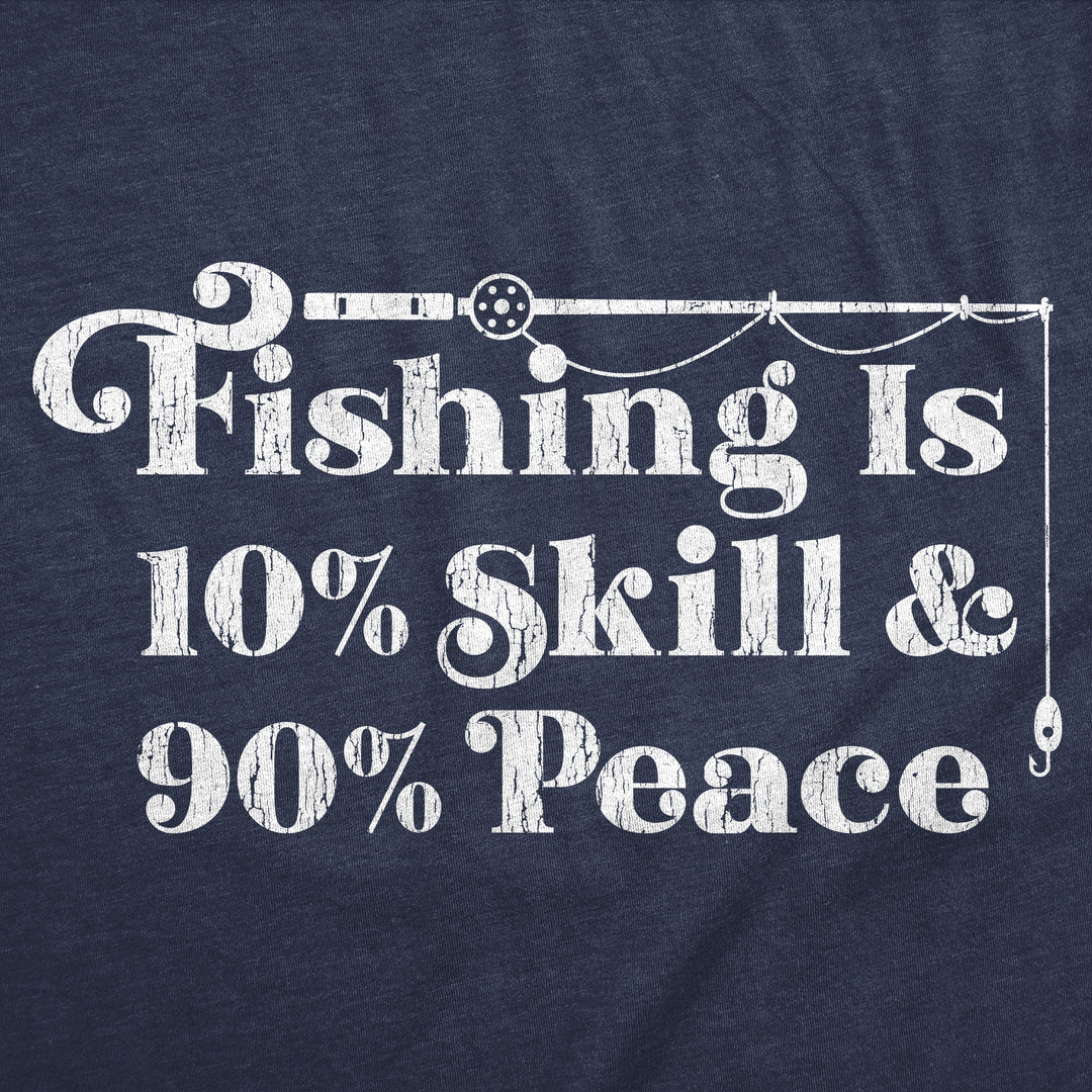 Fishing Is 10 Percent Skill 90 Percent Peace Men's T Shirt