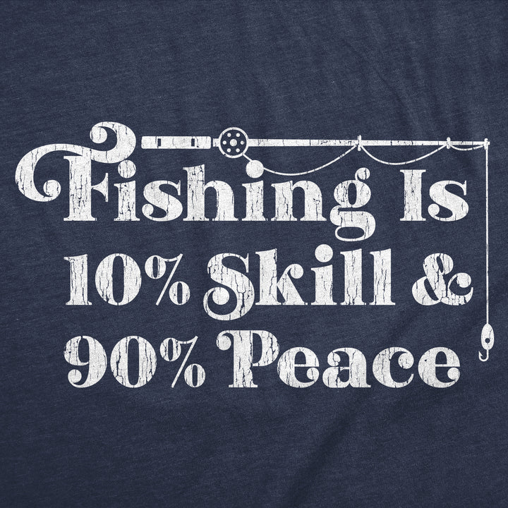 Fishing Is 10 Percent Skill 90 Percent Peace Men's T Shirt