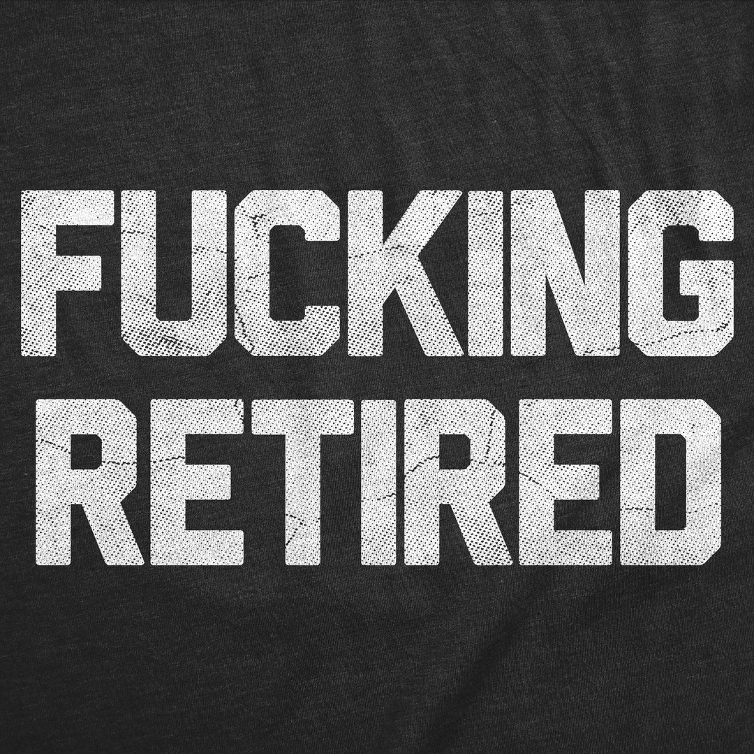 Fucking Retired Men's T Shirt