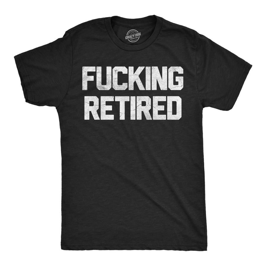 Funny Heather Black - Fucking Retired Fucking Retired Mens T Shirt Nerdy Office sarcastic Tee