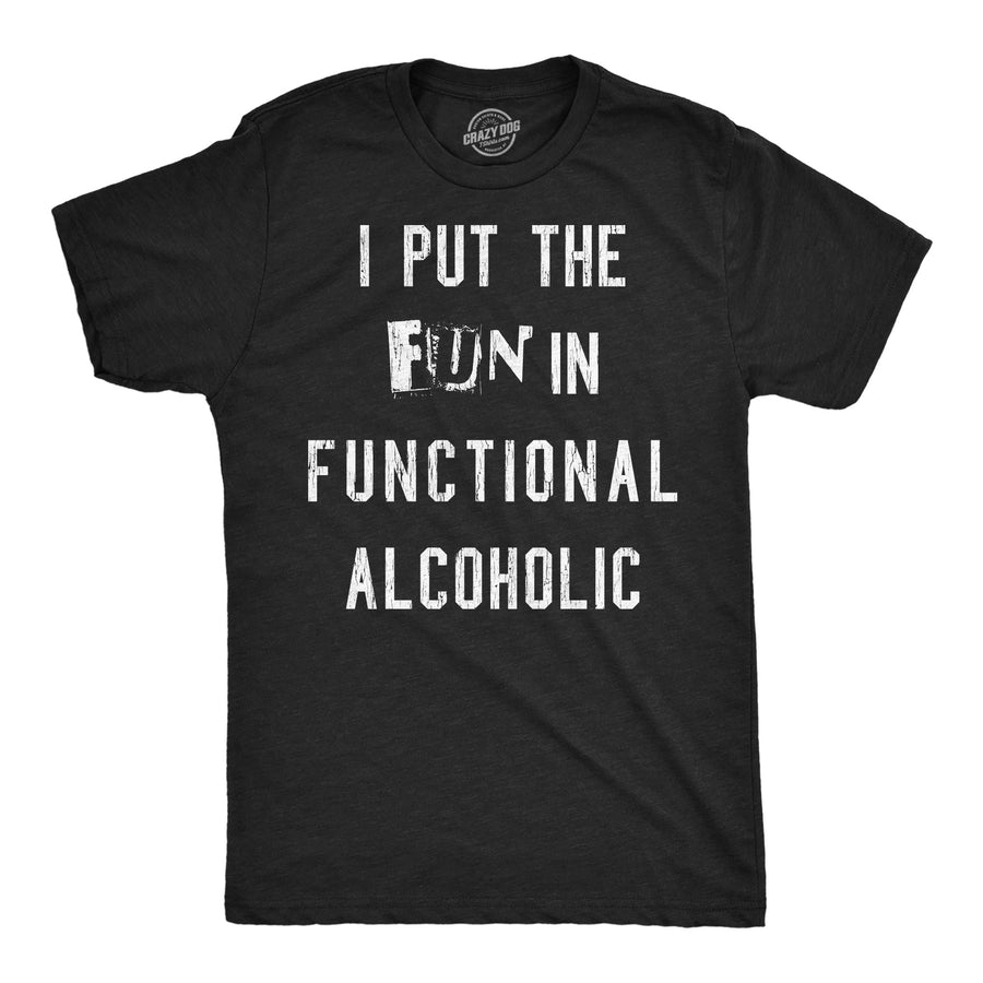 Funny Heather Black - Functional Alcoholic I Put The Fun In Functional Alcoholic Mens T Shirt Nerdy drinking Tee