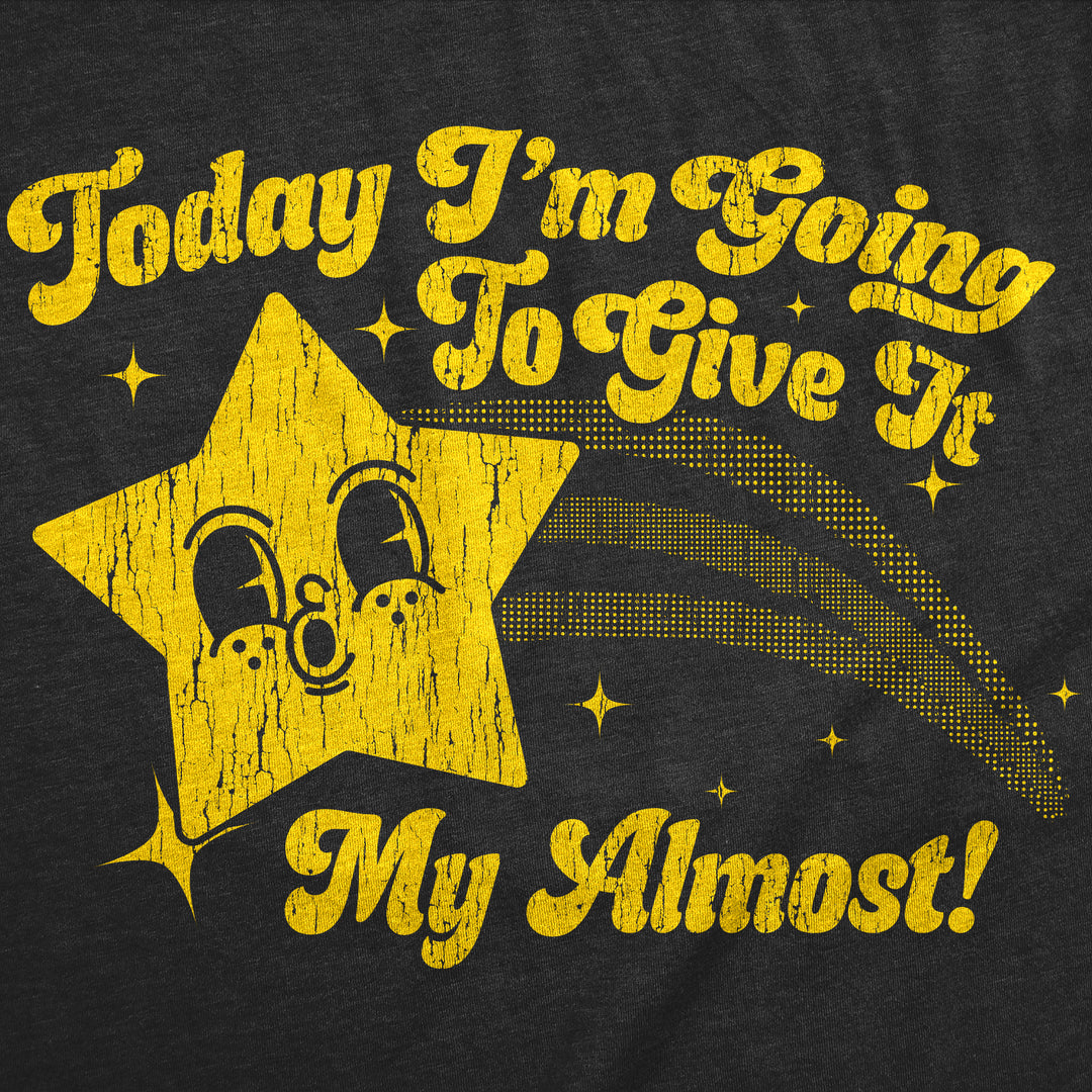 Today Im Going To Give It My Almost Women's T Shirt