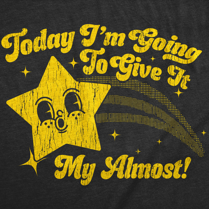 Today Im Going To Give It My Almost Women's T Shirt