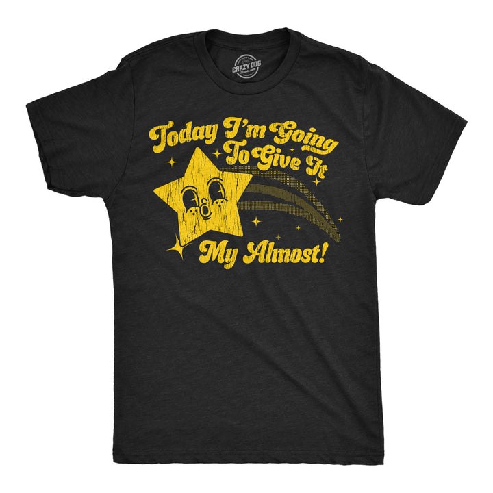 Funny Heather Black - Give It Almost Today Im Going To Give It My Almost Mens T Shirt Nerdy sarcastic Tee