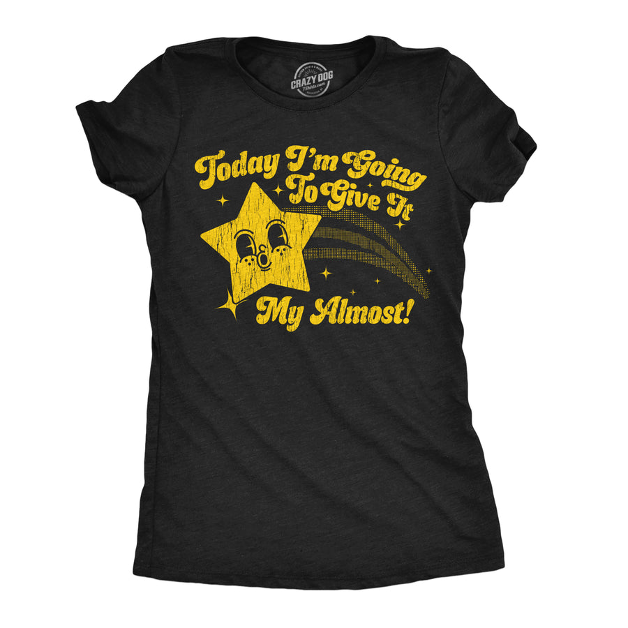 Funny Heather Black - Give It Almost Today Im Going To Give It My Almost Womens T Shirt Nerdy sarcastic Tee