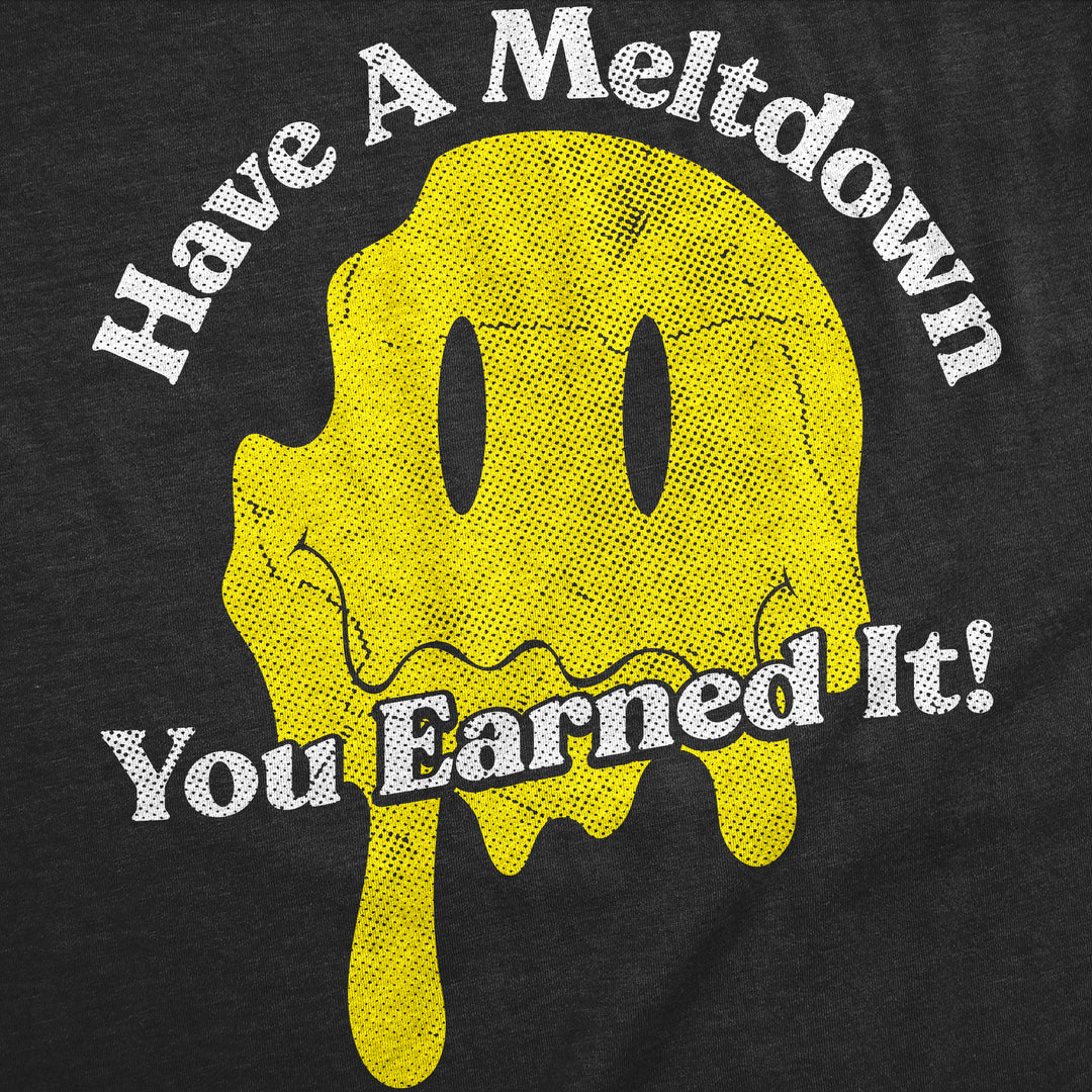 Have A Meltdown You Earned It Women's T Shirt