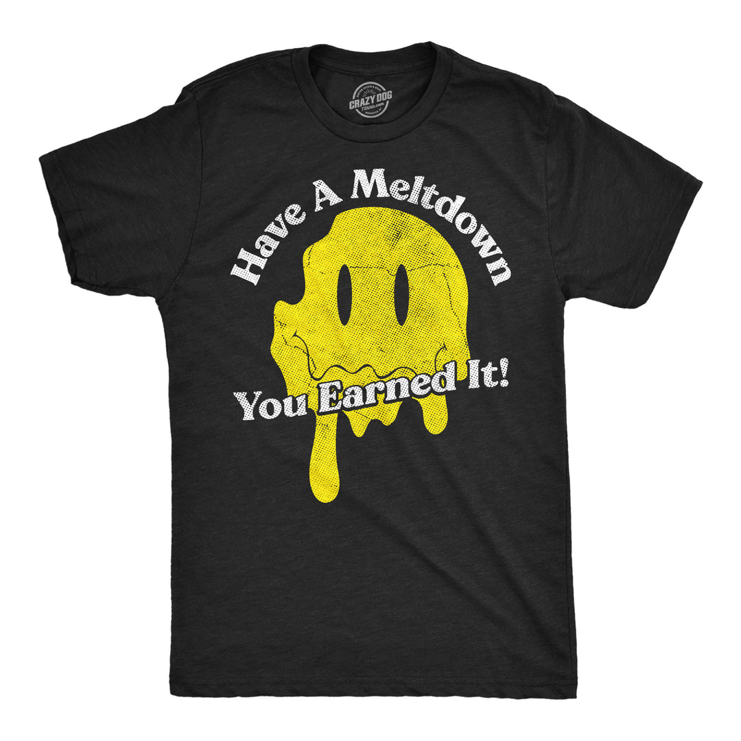 Funny Heather Black - Meltdown Smile Have A Meltdown You Earned It Mens T Shirt Nerdy sarcastic Tee