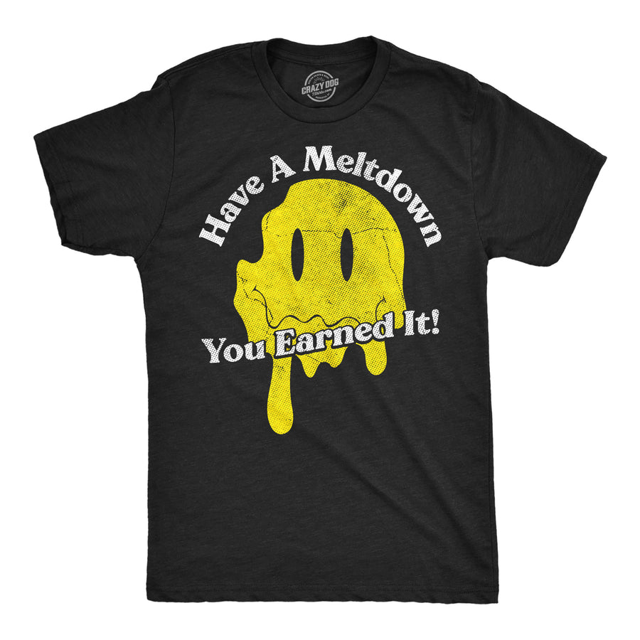 Funny Heather Black - Meltdown Smile Have A Meltdown You Earned It Mens T Shirt Nerdy sarcastic Tee