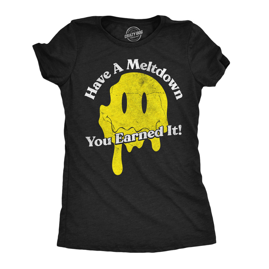 Funny Heather Black - Meltdown Smile Have A Meltdown You Earned It Womens T Shirt Nerdy sarcastic Tee