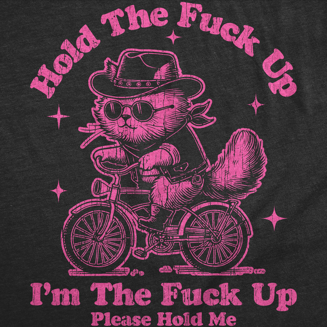 Hold The Fuck Up Im The Fuck Up Please Hold Me Women's T Shirt