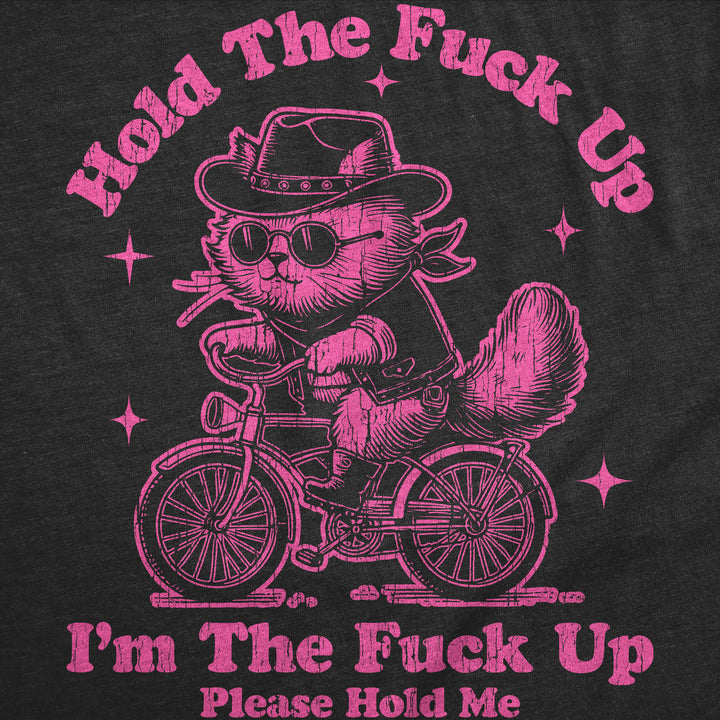 Hold The Fuck Up Im The Fuck Up Please Hold Me Women's T Shirt