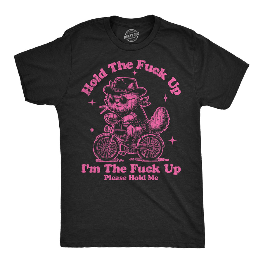 Funny Heather Black - Hold The Fuck Up Hold The Fuck Up Im The Fuck Up Please Hold Me Mens T Shirt Nerdy sarcastic Tee