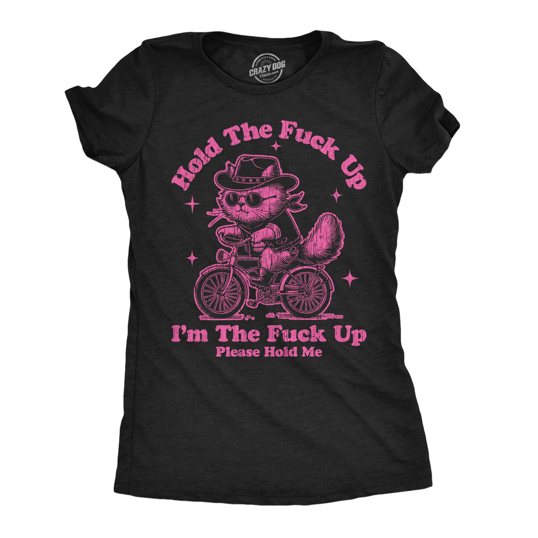 Funny Heather Black - Hold The Fuck Up Hold The Fuck Up Im The Fuck Up Please Hold Me Womens T Shirt Nerdy sarcastic Tee