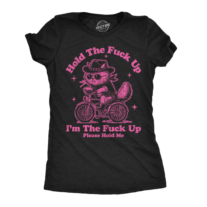 Funny Heather Black - Hold The Fuck Up Hold The Fuck Up Im The Fuck Up Please Hold Me Womens T Shirt Nerdy sarcastic Tee