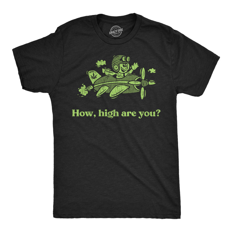 Funny Heather Black - How High How High Are You Mens T Shirt Nerdy 420 sarcastic Tee