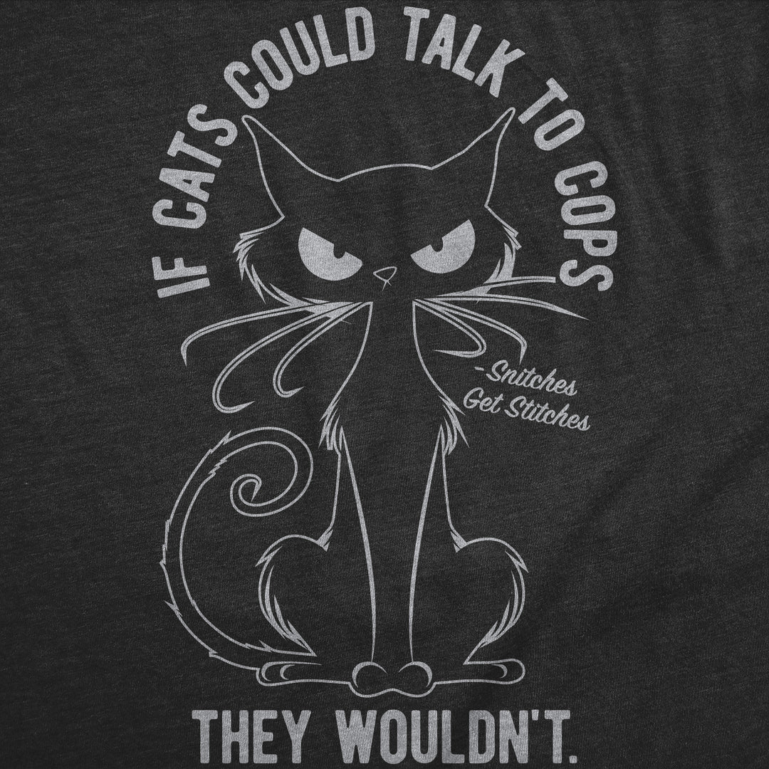 If Cats Could Talk To Cops They Wouldnt Men's T Shirt
