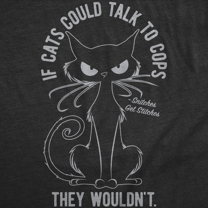 If Cats Could Talk To Cops They Wouldnt Women's T Shirt