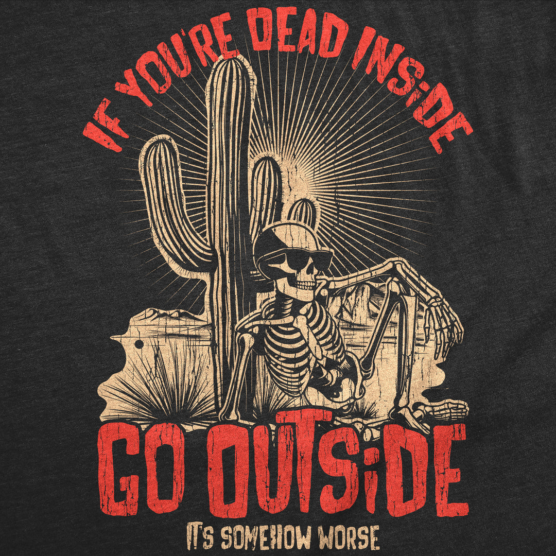 If Your Dead Inside Go Outside Its Somehow Worse Men's T Shirt