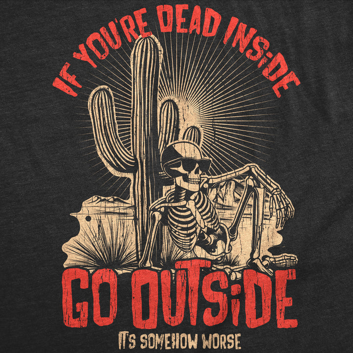 If Your Dead Inside Go Outside Its Somehow Worse Men's T Shirt