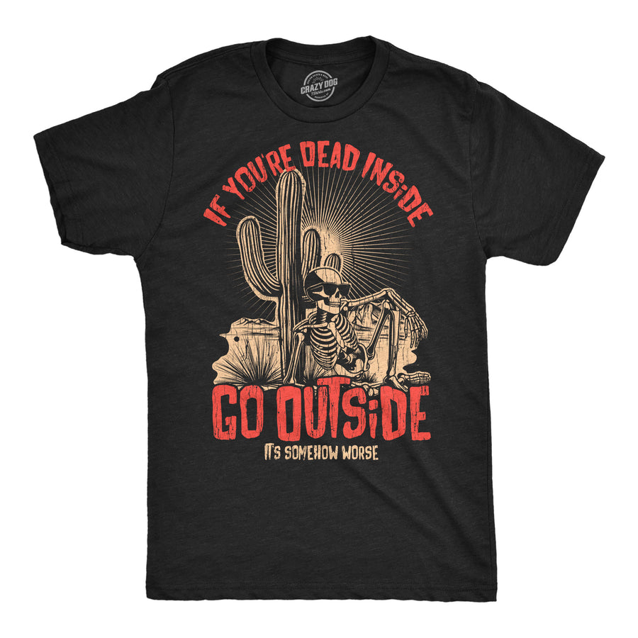 Funny Heather Black - Dead Inside Outside If Your Dead Inside Go Outside Its Somehow Worse Mens T Shirt Nerdy sarcastic Tee